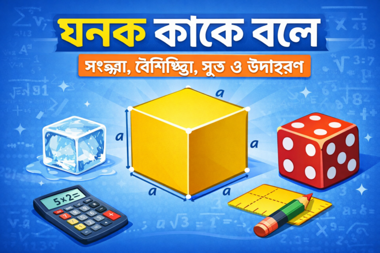 ঘনক কাকে বলে – সংজ্ঞা, বৈশিষ্ট্য, সূত্র ও উদাহরণ